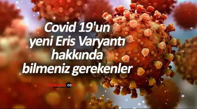 Covid 19’un yeni Eris Varyantı hakkında bilmeniz gerekenler