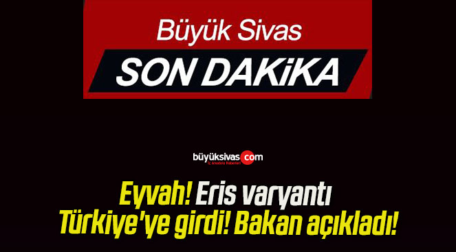 Eyvah! Eris varyantı Türkiye’ye girdi! Bakan açıkladı!