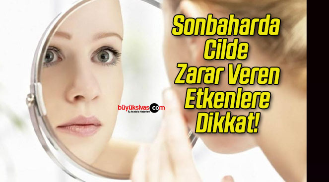 Sonbaharda Cilde Zarar Veren Etkenlere Dikkat!