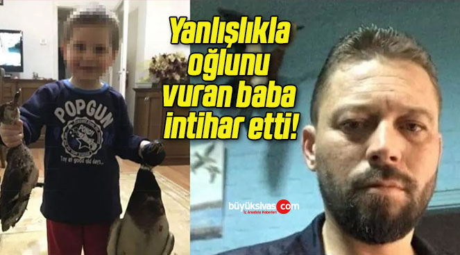 Yanlışlıkla oğlunu vuran baba intihar etti!