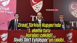 Ziraat Türkiye Kupası’nda 1. eleme turu kuraları çekildi! Sivas Dört Eylülspor’un rakibi..