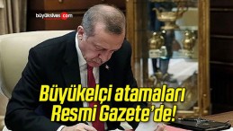 Büyükelçi atamaları Resmi Gazete’de!