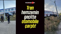 Tren hemzemin geçitte otomobile çarptı!