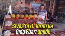 Sivas’ta 8. Tarım ve Gıda Fuarı açıldı!