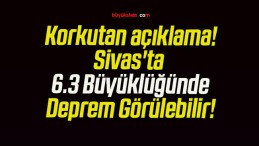 Sivas’ta 6.3 Büyüklüğünde Deprem Görülebilir!