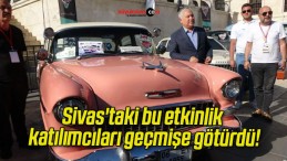 Sivas’taki bu etkinlik katılımcıları geçmişe götürdü!