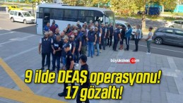 9 ilde DEAŞ operasyonu! 17 gözaltı!