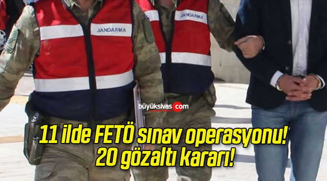 11 ilde FETÖ sınav operasyonu! 20 gözaltı kararı!