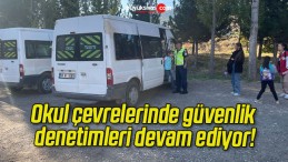 Okul çevrelerinde güvenlik denetimleri devam ediyor!