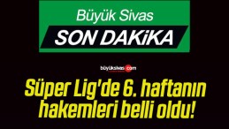 Süper Lig’de 6. haftanın hakemleri belli oldu!