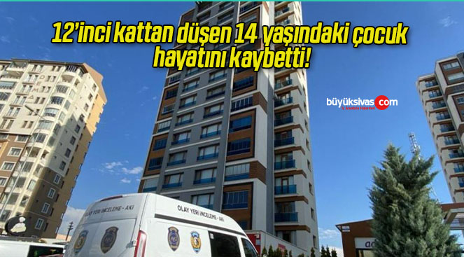 12’inci kattan düşen 14 yaşındaki çocuk hayatını kaybetti!