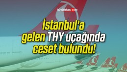 İstanbul’a gelen THY uçağında ceset bulundu!