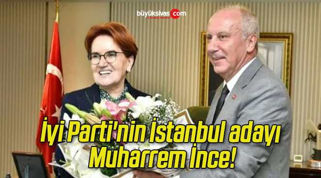 İyi Parti’nin İstanbul adayı Muharrem İnce!