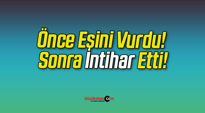 Önce Eşini Vurdu! Sonra İntihar Etti!