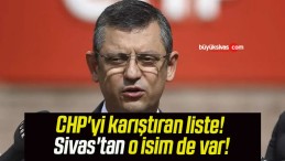 CHP’yi karıştıran liste! Sivas’tan o isim de var!