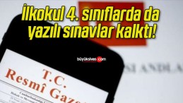 İlkokul 4. sınıflarda da yazılı sınavlar kalktı!