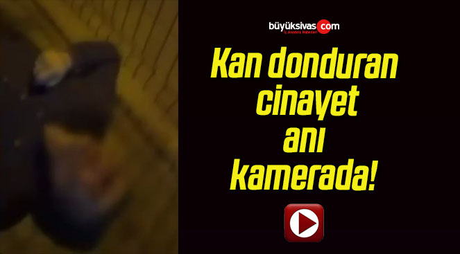 Kan donduran cinayet anı kamerada!