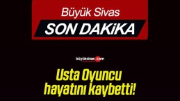 Usta Oyuncu hayatını kaybetti!