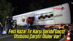 Feci Kaza! Tır Karşı Şeride Geçti! Otobüsü Çarptı! Ölüler Var!