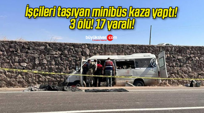 İşçileri taşıyan minibüs kaza yaptı! 3 ölü! 17 yaralı!