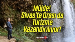 Müjde! Sivas’ta Orası da Turizme Kazandırılıyor!