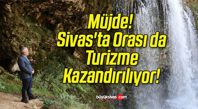 Müjde! Sivas’ta Orası da Turizme Kazandırılıyor!