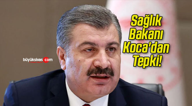 Sağlık Bakanı Koca’dan Tepki!