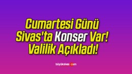 Cumartesi Günü Sivas’ta Konser Var! Valilik Açıkladı!