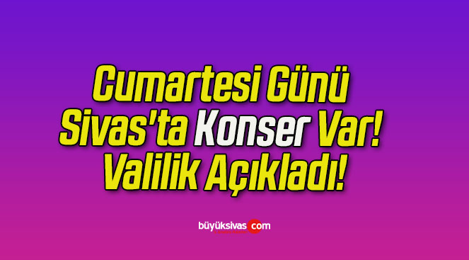 Cumartesi Günü Sivas’ta Konser Var! Valilik Açıkladı!