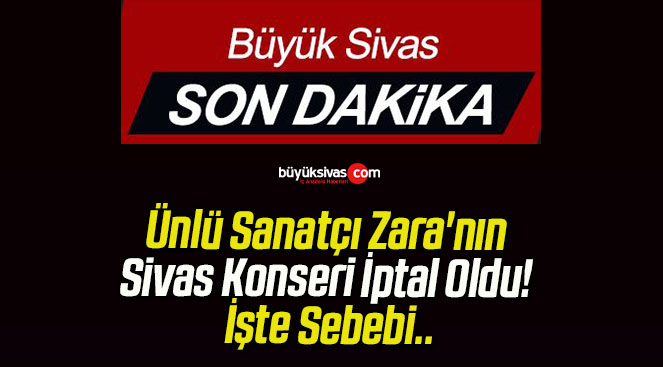 Ünlü Sanatçı Zara’nın Sivas Konseri İptal Oldu! İşte Sebebi..