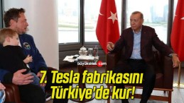 7. Tesla fabrikasını Türkiye’de kur!