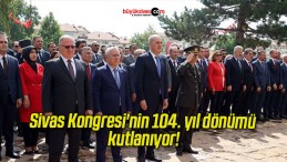 Sivas Kongresi’nin 104. yıl dönümü kutlanıyor!