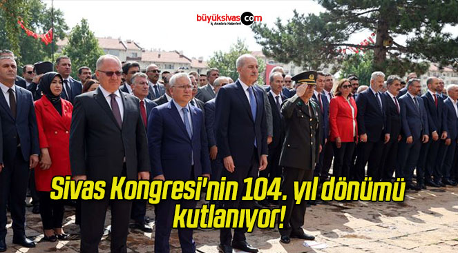 Sivas Kongresi’nin 104. yıl dönümü kutlanıyor!