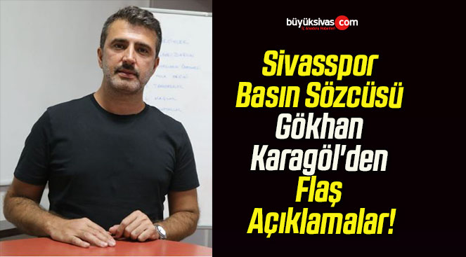 Sivasspor Basın Sözcüsü Gökhan Karagöl’den Flaş Açıklamalar!