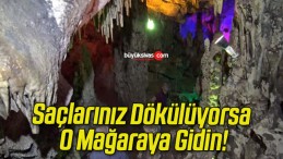 Saçlarınız Dökülüyorsa O Mağaraya Gidin!