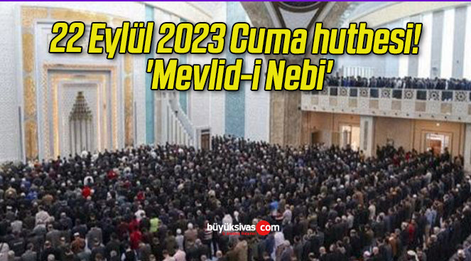 22 Eylül 2023 Cuma hutbesi! ‘Mevlid-i Nebi’