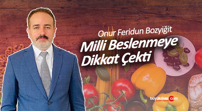 Onur Feridun Bozyiğit “Milli Beslenme Politikası”na Dikkat Çekti