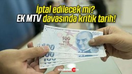 İptal edilecek mi? EK MTV davasında kritik tarih!