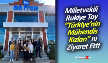 Milletvekili Toy Sivas’ta “Türkiye’nin mühendis kızları”nı ziyaret etti