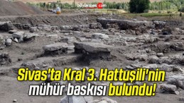 Sivas’ta Kral 3. Hattuşili’nin mühür baskısı bulundu!