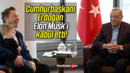 Cumhurbaşkanı Erdoğan Elon Musk’ı kabul etti!