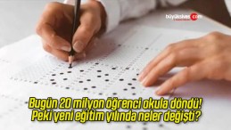 Bugün 20 milyon öğrenci okula döndü! Peki yeni eğitim yılında neler değişti?