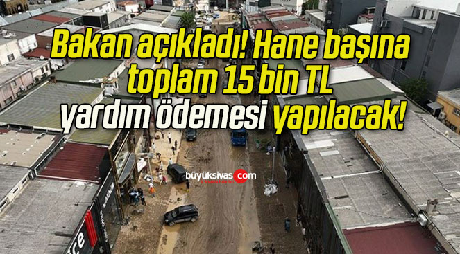 Bakan açıkladı! Hane başına toplam 15 bin TL yardım ödemesi yapılacak!