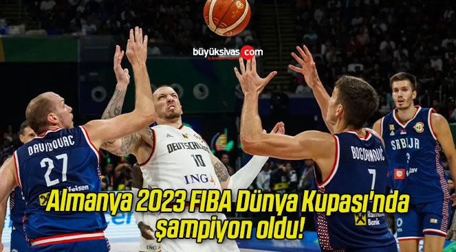 Almanya 2023 FIBA Dünya Kupası’nda şampiyon oldu!