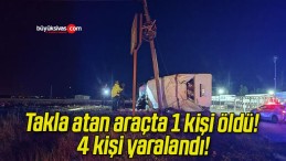 Takla atan araçta 1 kişi öldü! 4 kişi yaralandı!