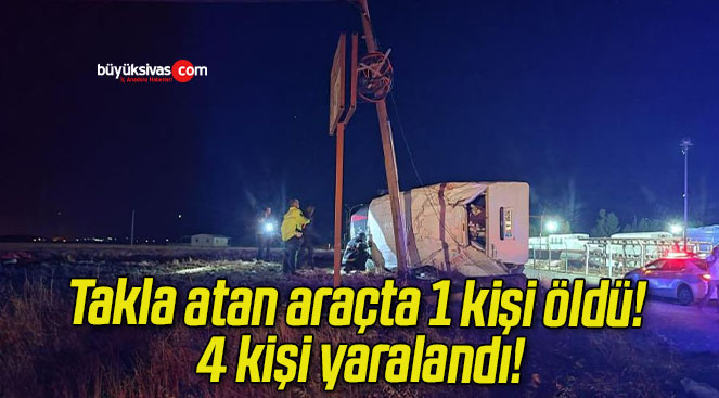 Takla atan araçta 1 kişi öldü! 4 kişi yaralandı!