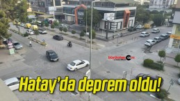 Hatay’da deprem oldu!