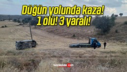 Düğün yolunda kaza! 1 ölü! 3 yaralı!