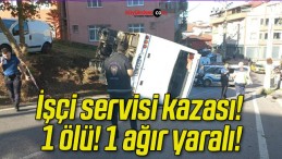 İşçi servisi kazası! 1 ölü! 1 ağır yaralı!