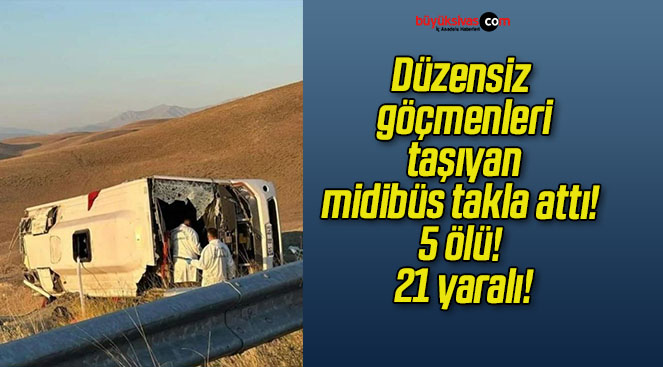 Düzensiz göçmenleri taşıyan midibüs takla attı! 5 ölü! 21 yaralı!